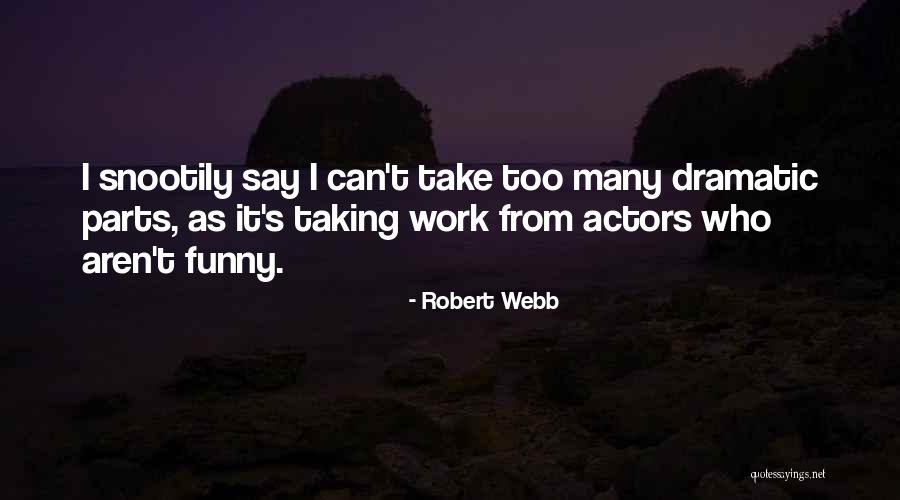 Funny Dramatic Quotes By Robert Webb Funny Dramatic Quotes By Robert Webb