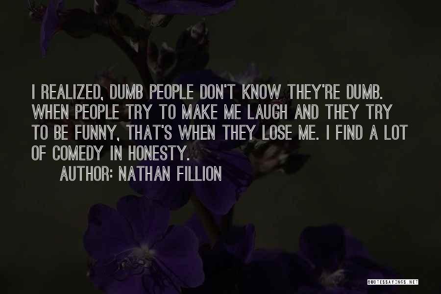 Funny Dumb Quotes By Nathan Fillion