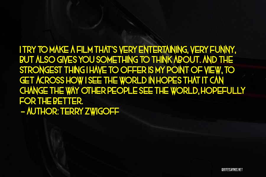 Funny Entertaining Quotes By Terry Zwigoff