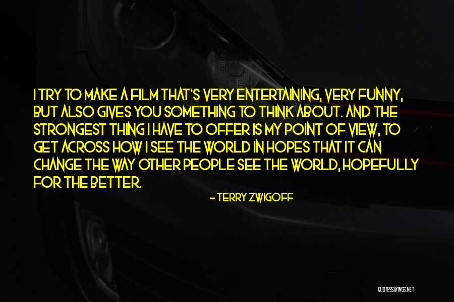 Funny Entertaining Quotes By Terry Zwigoff Funny Entertaining Quotes By Terry Zwigoff