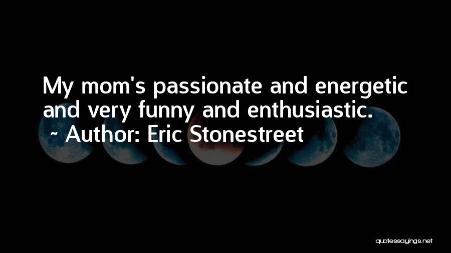 Funny Enthusiastic Quotes By Eric Stonestreet