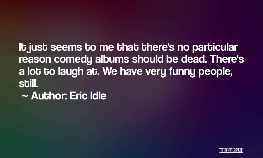 Funny Eric Idle Quotes By Eric Idle