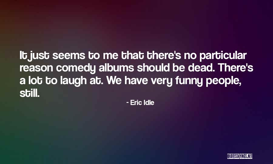 Funny Eric Idle Quotes By Eric Idle