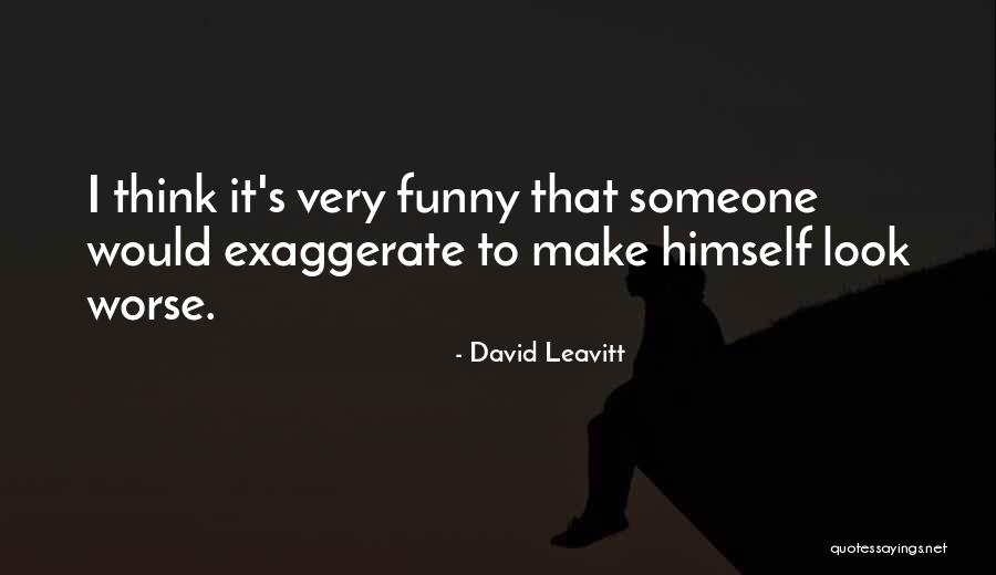 Funny Exaggeration Quotes By David Leavitt Funny Exaggeration Quotes By David Leavitt