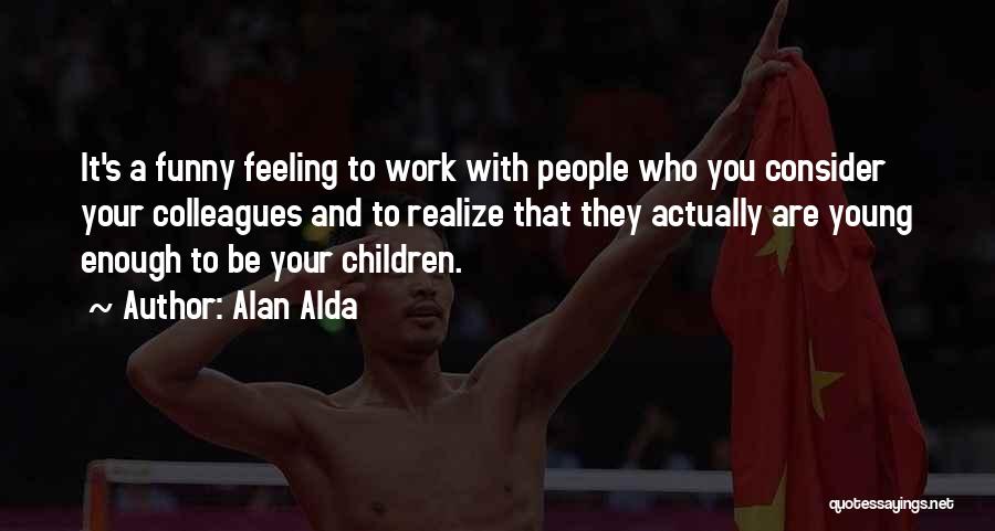 Funny Feeling Young Quotes By Alan Alda