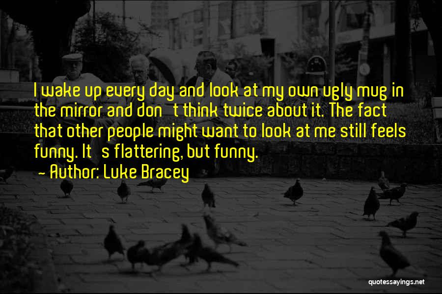 Funny Flattering Quotes By Luke Bracey
