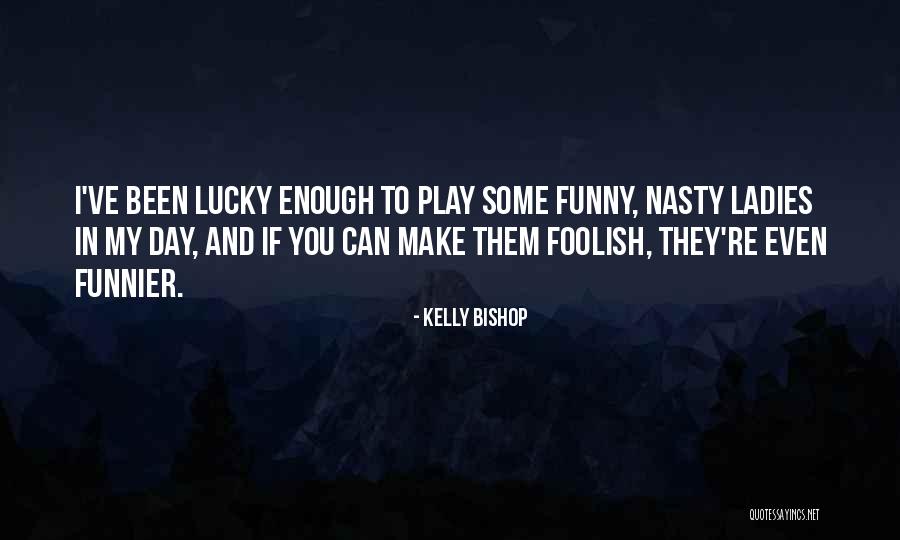 Funny Foolish Quotes By Kelly Bishop