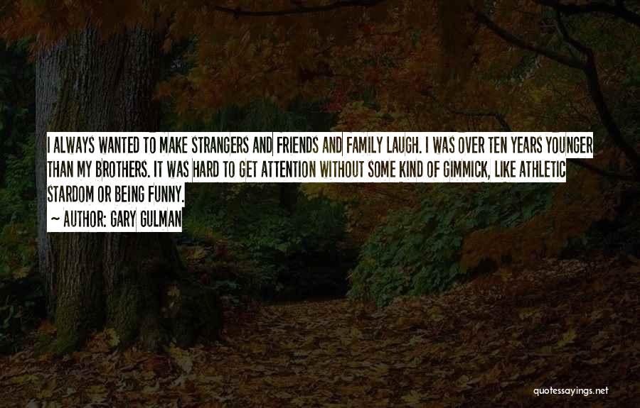 Funny Friends Quotes By Gary Gulman Funny Friends Quotes By Gary Gulman