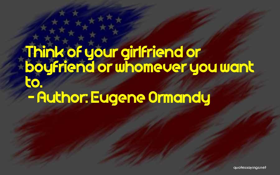 Funny Girlfriend And Boyfriend Quotes By Eugene Ormandy