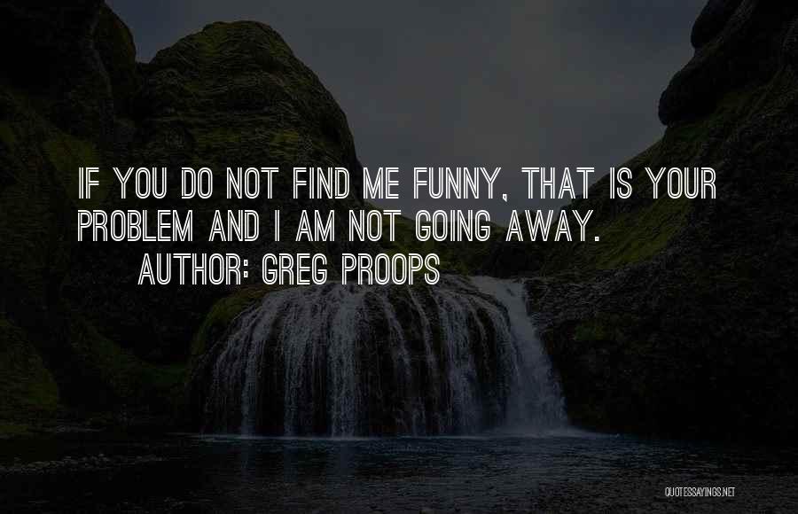 Funny Going Away Quotes By Greg Proops