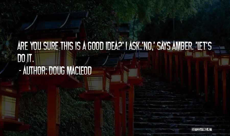 Funny Good Idea Quotes By Doug MacLeod