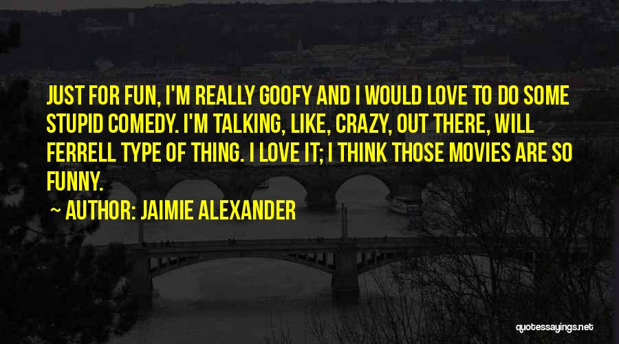 Funny Goofy Quotes By Jaimie Alexander