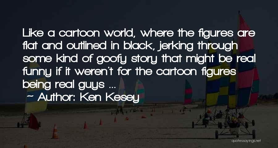 Funny Goofy Quotes By Ken Kesey