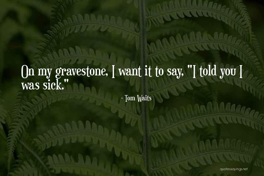 Funny Gravestone Quotes By Tom Waits