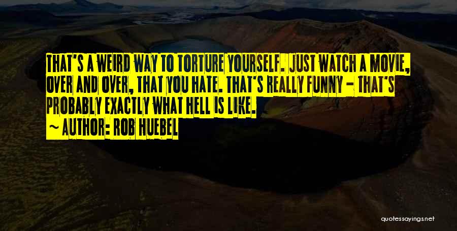 Funny Hate Quotes By Rob Huebel