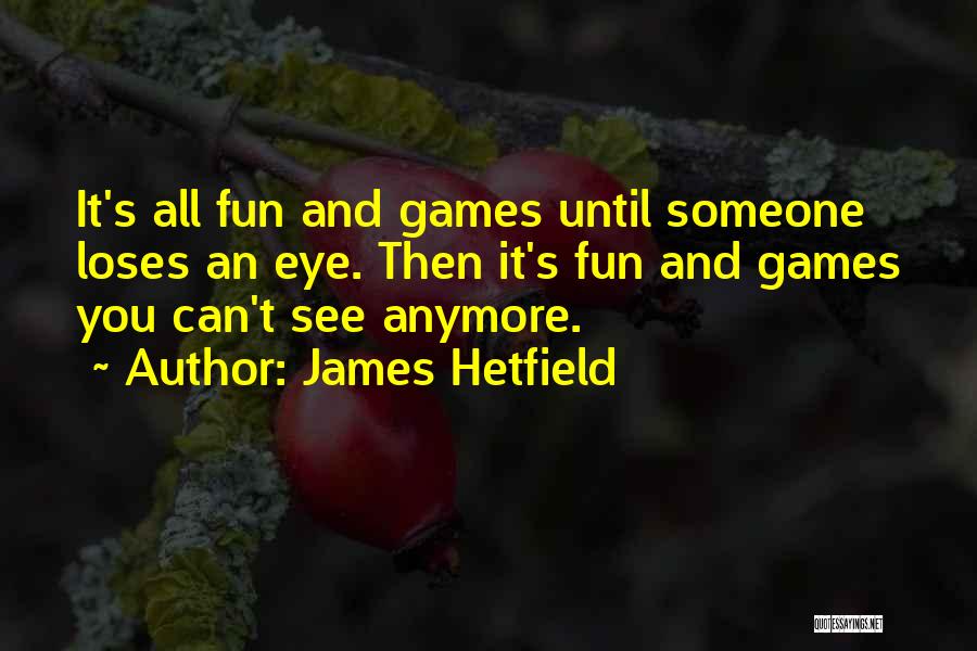 Funny Having Fun Quotes By James Hetfield