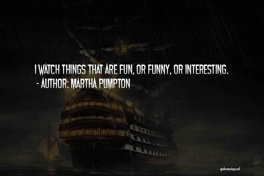 Funny Having Fun Quotes By Martha Plimpton