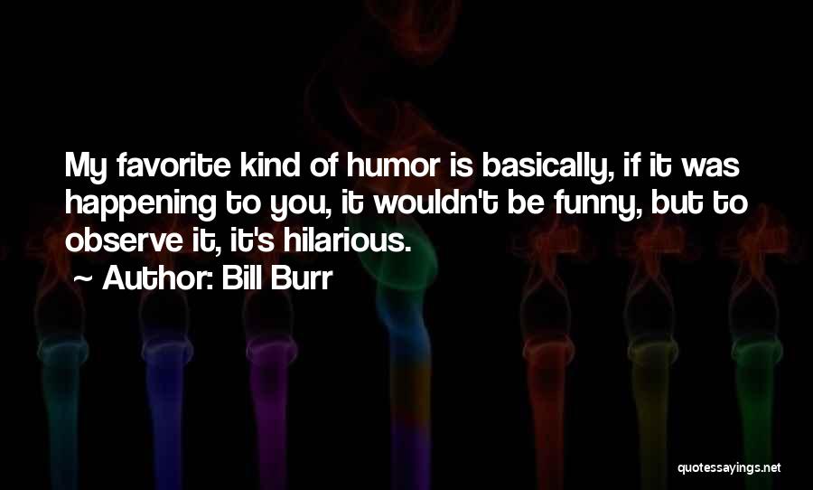 Funny Hilarious Quotes By Bill Burr