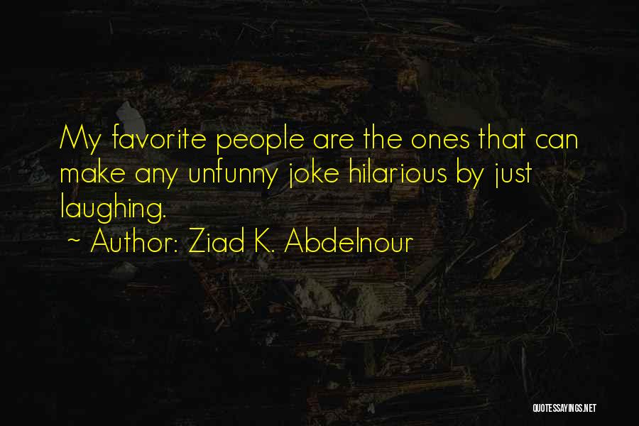 Funny Hilarious Quotes By Ziad K. Abdelnour