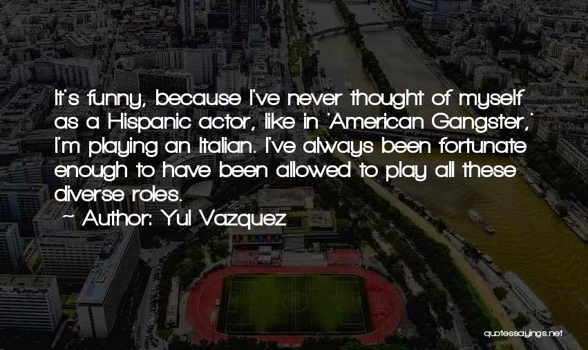 Funny Hispanic Quotes By Yul Vazquez