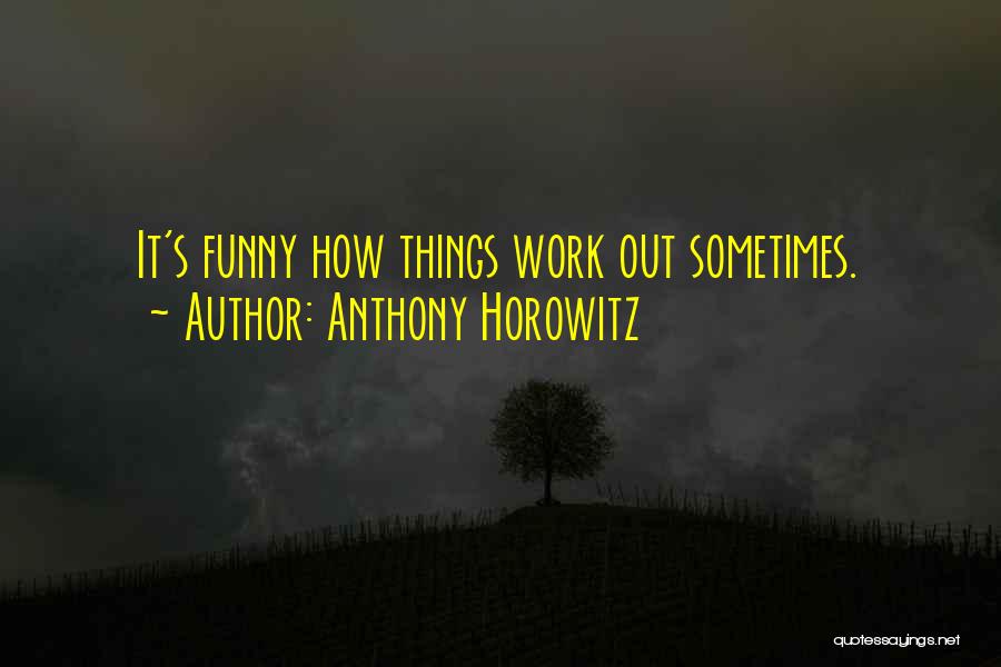 Funny How Things Work Quotes By Anthony Horowitz