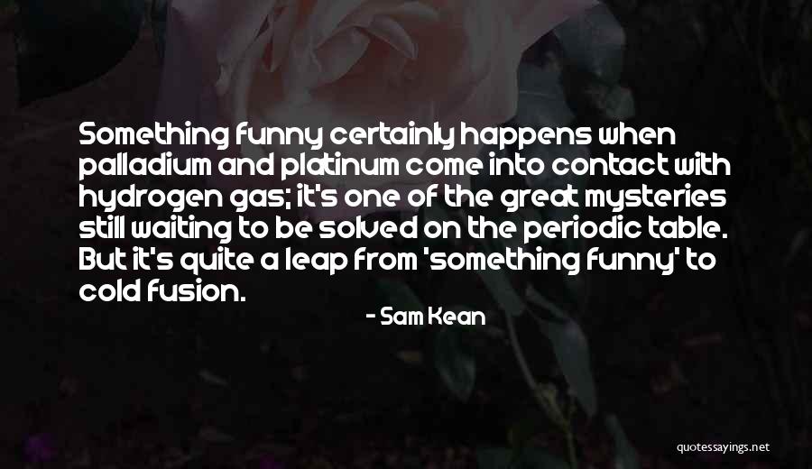 Funny Hydrogen Quotes By Sam Kean Funny Hydrogen Quotes By Sam Kean