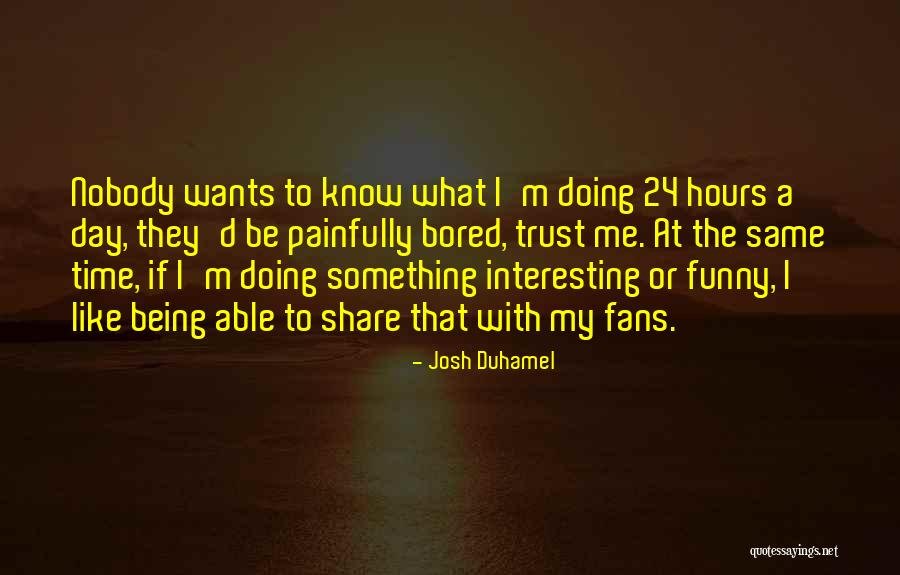 Funny I Am Bored Quotes By Josh Duhamel Funny I Am Bored Quotes By Josh Duhamel