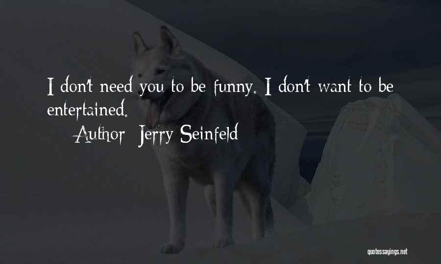 Funny I Don't Need You Quotes By Jerry Seinfeld