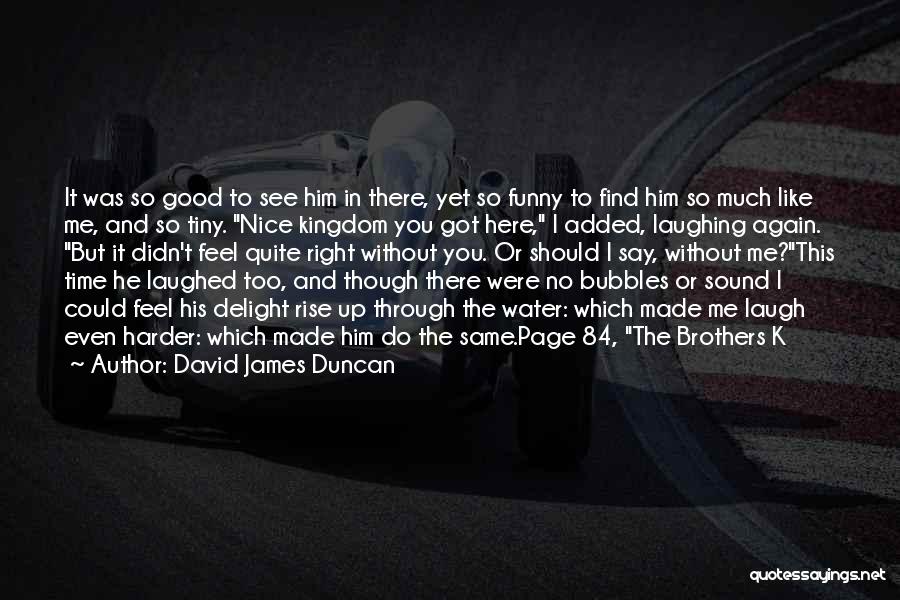Funny I Got This Quotes By David James Duncan