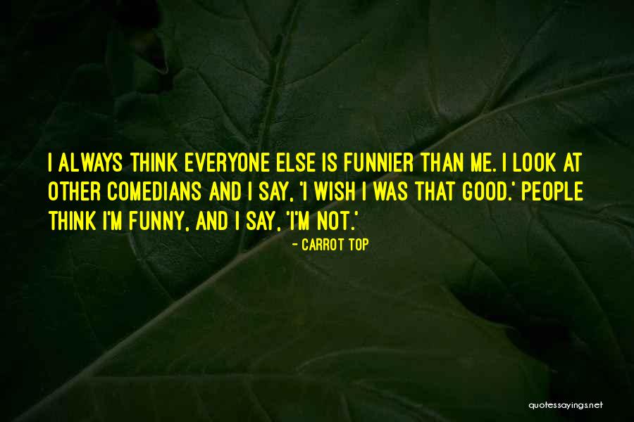 Funny I Look Good Quotes By Carrot Top Funny I Look Good Quotes By Carrot Top