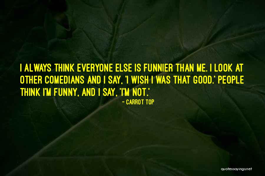 Funny I Look Good Quotes By Carrot Top