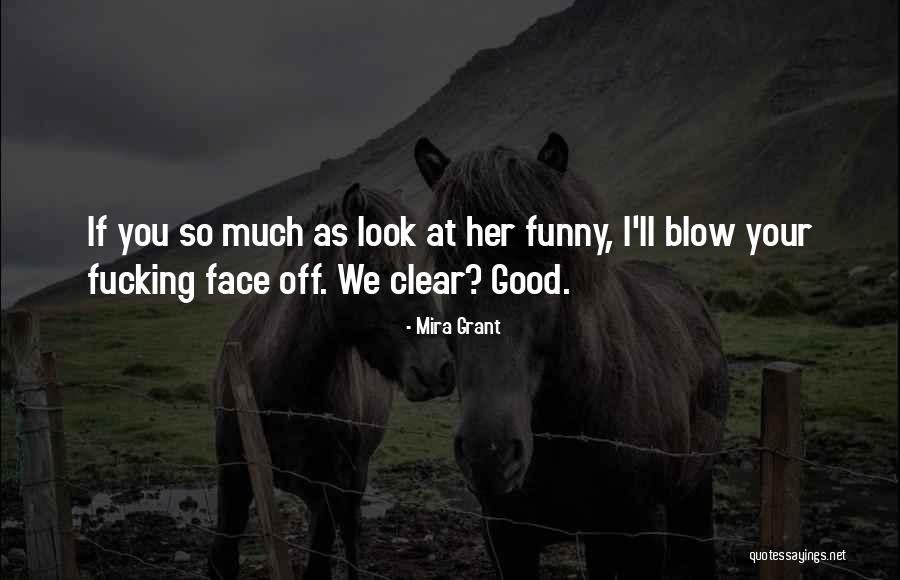 Funny I Look Good Quotes By Mira Grant Funny I Look Good Quotes By Mira Grant