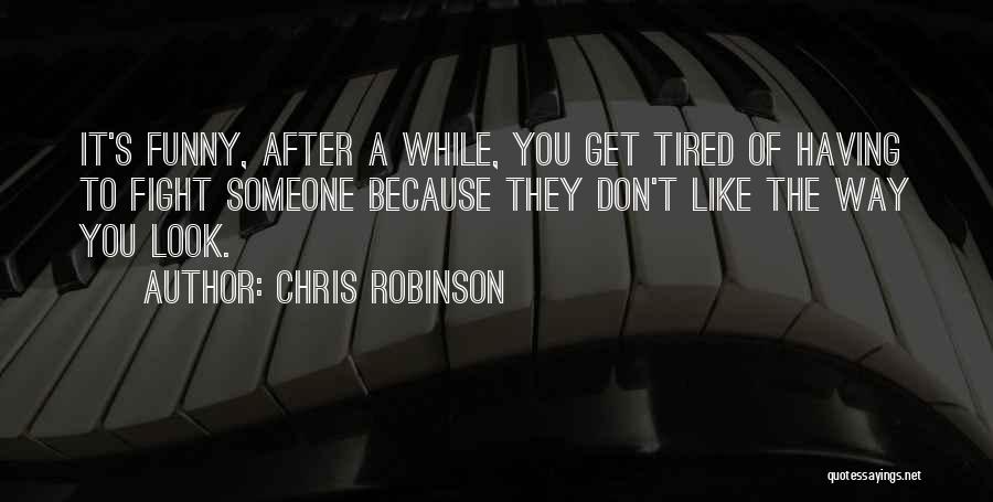 Funny I ' M So Tired Quotes By Chris Robinson