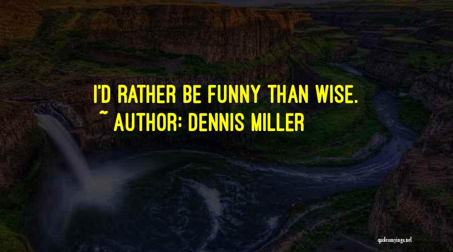 Funny I'd Rather Quotes By Dennis Miller