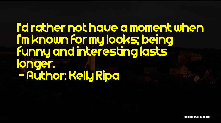 Funny I'd Rather Quotes By Kelly Ripa