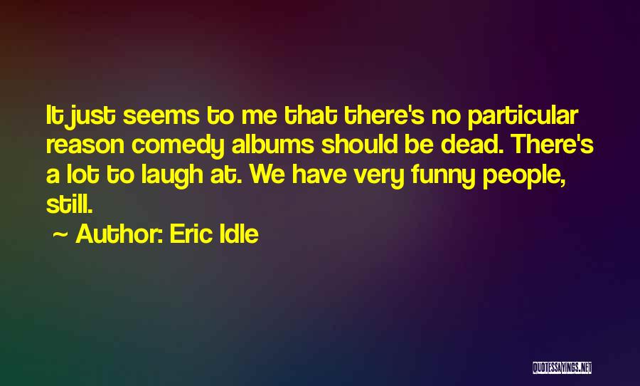 Funny Idle Quotes By Eric Idle