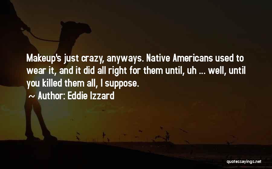 Funny I'm Crazy Quotes By Eddie Izzard