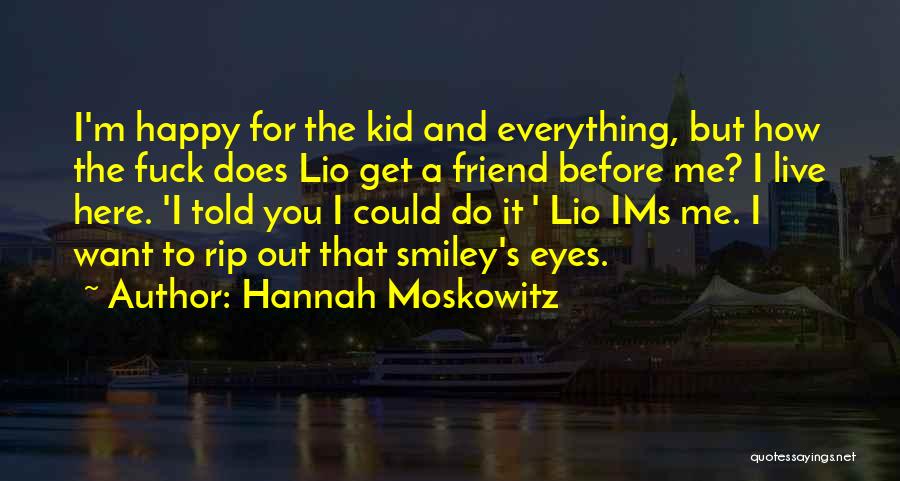 Funny I'm Happy Quotes By Hannah Moskowitz