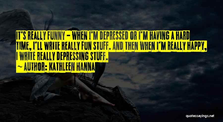 Funny I'm Happy Quotes By Kathleen Hanna