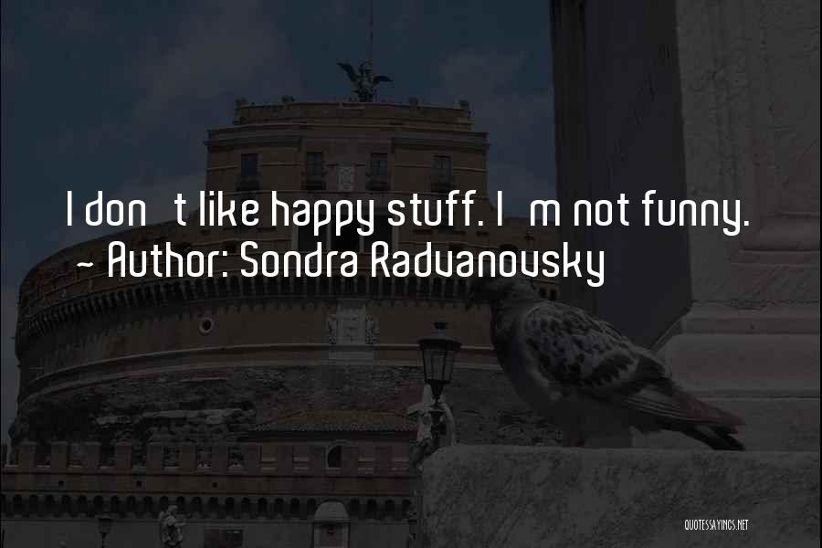 Funny I'm Happy Quotes By Sondra Radvanovsky