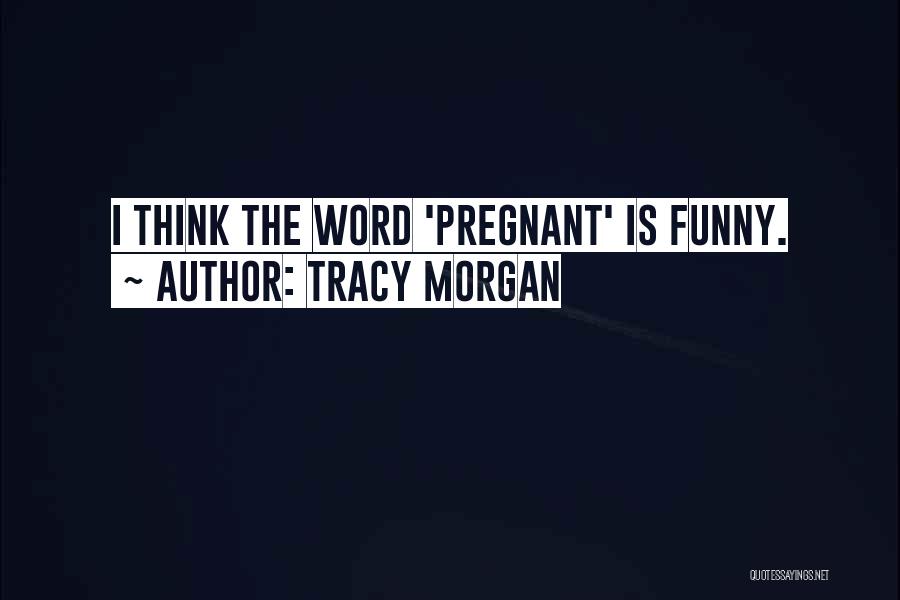 Funny I'm Pregnant Quotes By Tracy Morgan