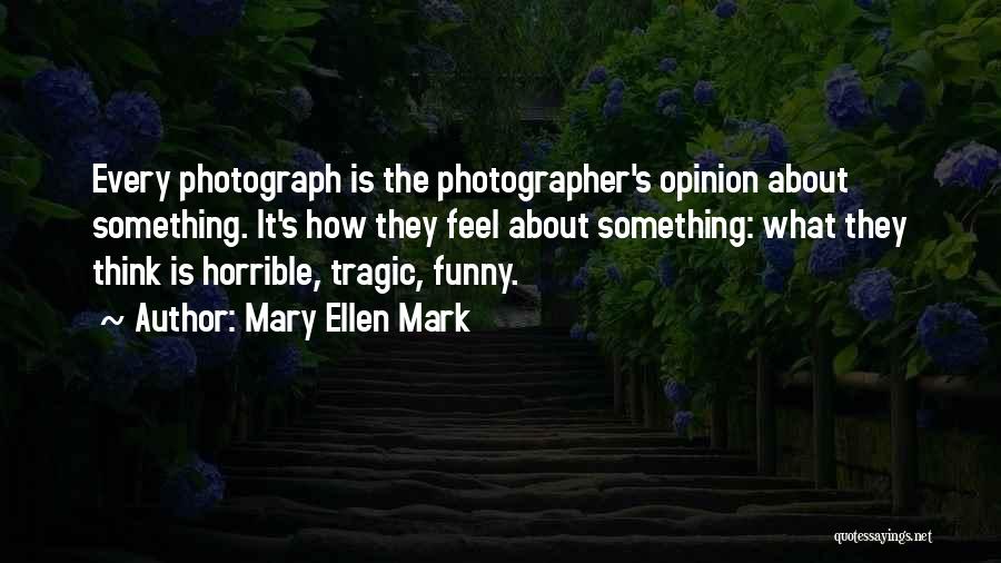 Funny In My Opinion Quotes By Mary Ellen Mark