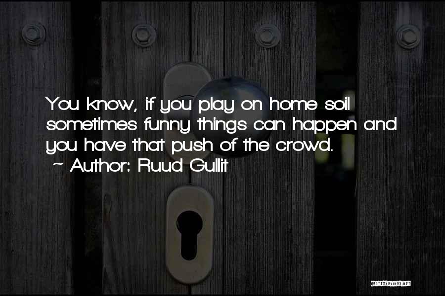 Funny It Crowd Quotes By Ruud Gullit