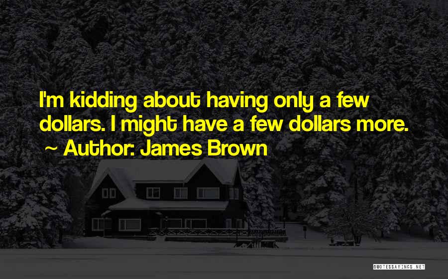 Funny Just Kidding Quotes By James Brown