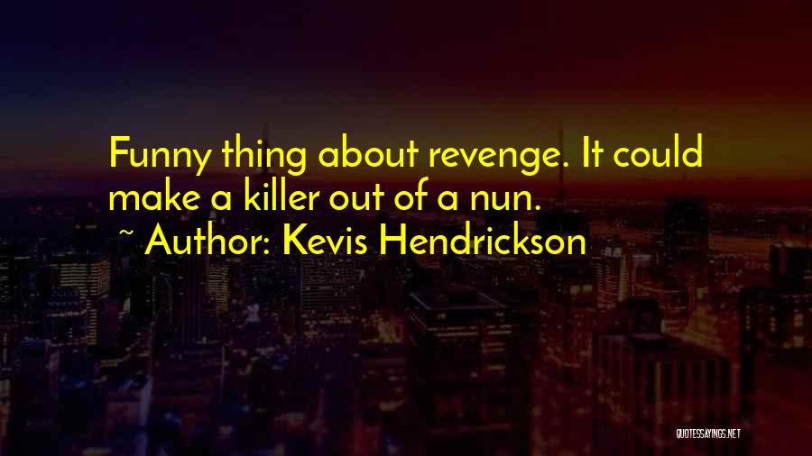 Funny Killer Quotes By Kevis Hendrickson