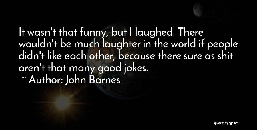 Funny Laughed Quotes By John Barnes