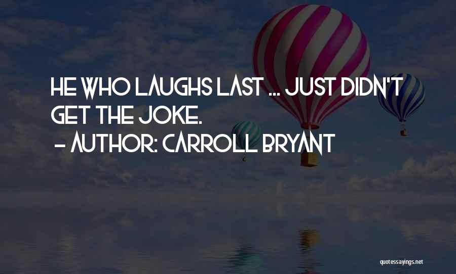 Funny Laughs Quotes By Carroll Bryant