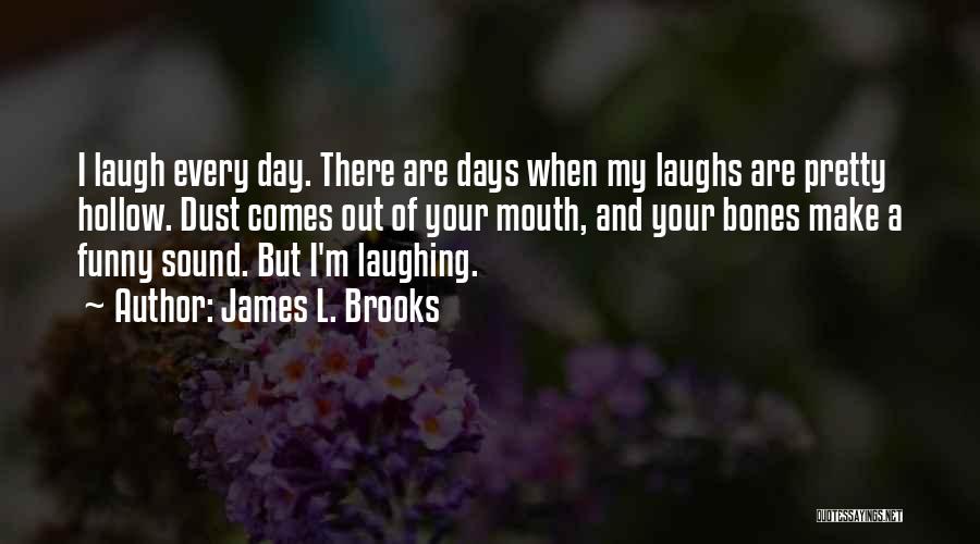 Funny Laughs Quotes By James L. Brooks