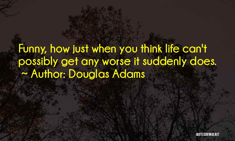 Funny Life Could Be Worse Quotes By Douglas Adams