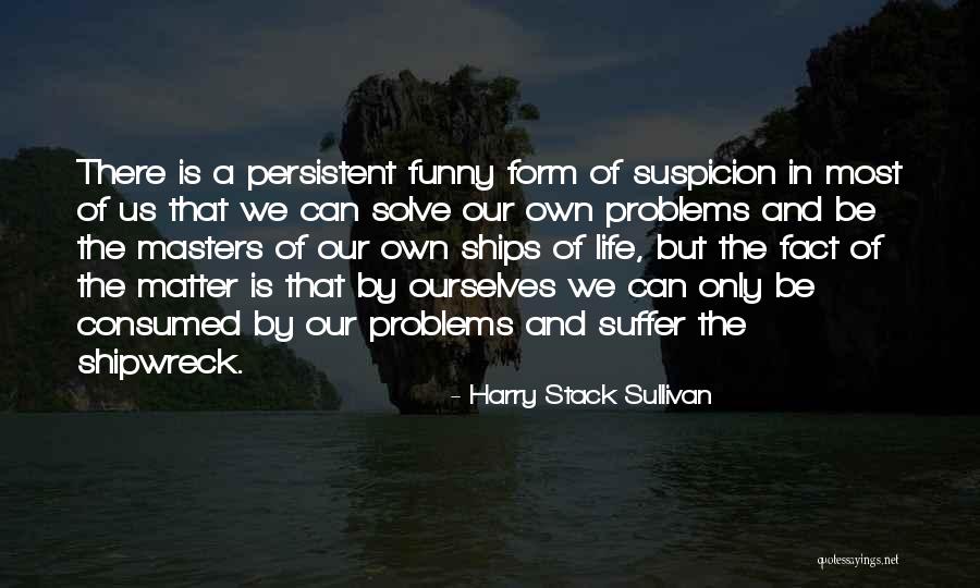 Funny Life Fact Quotes By Harry Stack Sullivan Funny Life Fact Quotes By Harry Stack Sullivan